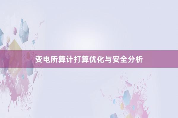 变电所算计打算优化与安全分析