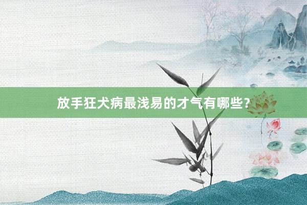 放手狂犬病最浅易的才气有哪些？